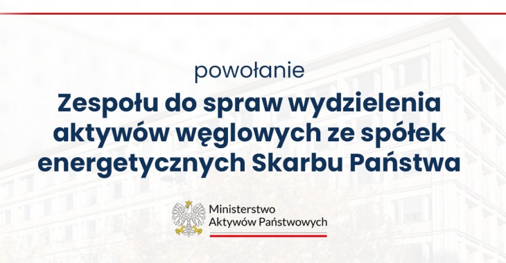 W MAP powołano Zespół do spraw wydzielenia aktywów węglowych ze spółek energetycznych Skarbu Państwa W MAP powołano Zespół do spraw wydzielenia aktywów węglowych ze spółek energetycznych Skarbu Państwa