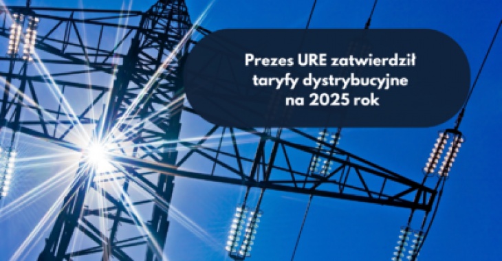 Rynek energii elektrycznej: Prezes URE zatwierdził taryfy dystrybucyjne na 2025 rok Rynek energii elektrycznej: Prezes URE zatwierdził taryfy dystrybucyjne na 2025 rok
