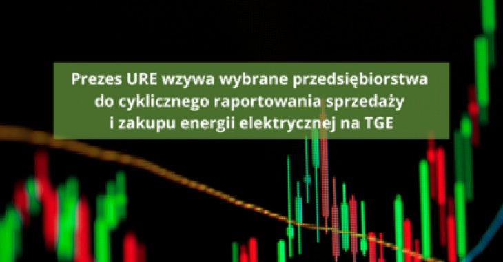 Prezes URE wzywa 30 wybranych wytwórców i spółki obrotu do cyklicznego raportowania sprzedaży i zakupu energii elektrycznej na TGE Prezes URE wzywa 30 wybranych wytwórców i spółki obrotu do cyklicznego raportowania sprzedaży i zakupu energii elektrycznej na TGE