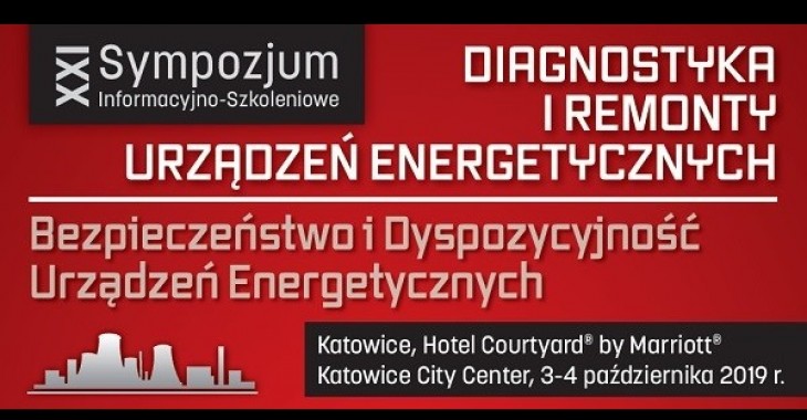 XXI Sympozjum Informacyjno-Szkoleniowe DIAGNOSTYKA I REMONTY URZĄDZEŃ ENERGETYCZNYCH Bezpieczeństwo i Dyspozycyjność Urządzeń Energetycznych XXI Sympozjum Informacyjno-Szkoleniowe DIAGNOSTYKA I REMONTY URZĄDZEŃ ENERGETYCZNYCH Bezpieczeństwo i Dyspozycyjność Urządzeń Energetycznych