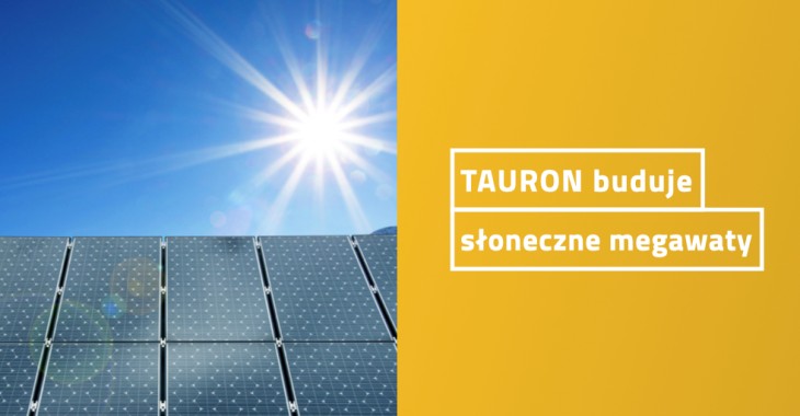 TAURON buduje słoneczne megawaty TAURON buduje słoneczne megawaty